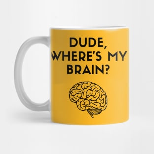 Dude, Where's My Brain? Mug